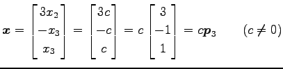 $\displaystyle \vec{x}= \begin{bmatrix}3x_2 \\ -x_3 \\ x_3 \end{bmatrix} = \begi...
...atrix} = c \begin{bmatrix}3 \\ -1 \\ 1 \end{bmatrix} =c\vec{p}_3 \qquad(c\neq0)$
