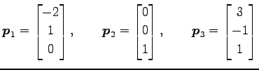 $\displaystyle \vec{p}_1= \begin{bmatrix}-2 \\ 1 \\ 0 \end{bmatrix}, \qquad \vec...
...\\ 1 \end{bmatrix}, \qquad \vec{p}_3= \begin{bmatrix}3 \\ -1 \\ 1 \end{bmatrix}$