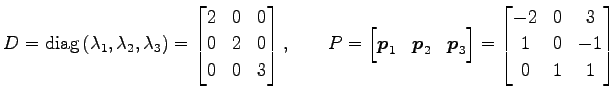 $\displaystyle D=\mathrm{diag}\,(\lambda_1,\lambda_2,\lambda_3)= \begin{bmatrix}...
...d{bmatrix} = \begin{bmatrix}-2 & 0 & 3 \\ 1 & 0 & -1 \\ 0 & 1 & 1 \end{bmatrix}$