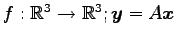 $ f:\mathbb{R}^3\to\mathbb{R}^3;\vec{y}=A\vec{x}$
