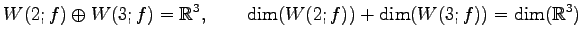 $\displaystyle W(2;f)\oplus W(3;f)=\mathbb{R}^3, \qquad \dim(W(2;f))+\dim(W(3;f))=\dim(\mathbb{R}^3)$