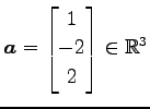 $ \vec{a}=\begin{bmatrix}1 \\ -2 \\ 2 \end{bmatrix}\in\mathbb{R}^{3}$