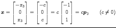 $\displaystyle \vec{x}= \begin{bmatrix}-x_3 \\ 0 \\ x_3 \end{bmatrix} = \begin{b...
...atrix} = c \begin{bmatrix}-1 \\ 0 \\ 1 \end{bmatrix} =c\vec{p}_2 \qquad(c\neq0)$