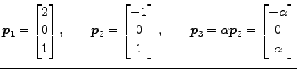 $\displaystyle \vec{p}_1= \begin{bmatrix}2 \\ 0 \\ 1 \end{bmatrix}, \qquad \vec{...
...\vec{p}_3= \alpha\vec{p}_2= \begin{bmatrix}-\alpha \\ 0 \\ \alpha \end{bmatrix}$