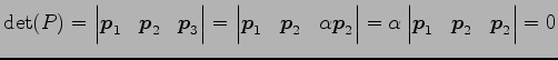 $\displaystyle \det(P)= \begin{vmatrix}\vec{p}_1 & \vec{p}_2 & \vec{p}_3 \end{vm...
...rix} = \alpha \begin{vmatrix}\vec{p}_1 & \vec{p}_2 & \vec{p}_2 \end{vmatrix} =0$