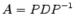$\displaystyle A=PDP^{-1}$