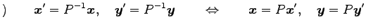 $\displaystyle )\qquad \vec{x}'=P^{-1}\vec{x}, \quad \vec{y}'=P^{-1}\vec{y} \qquad\Leftrightarrow\qquad \vec{x}=P\vec{x}', \quad \vec{y}=P\vec{y}'$