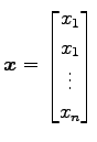 $\displaystyle \vec{x}= \begin{bmatrix}x_1 \\ x_1 \\ \vdots \\ x_n \end{bmatrix}$
