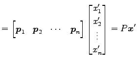 $\displaystyle = \begin{bmatrix}\vec{p}_1 & \vec{p}_2 & \cdots & \vec{p}_n \end{bmatrix} \begin{bmatrix}x_1' \\ x_2' \\ \vdots \\ x_n' \end{bmatrix}= P\vec{x}'$