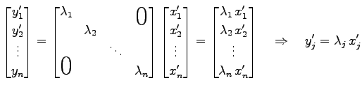 $\displaystyle \begin{bmatrix}y_1' \\ y_2' \\ \vdots \\ y_n \end{bmatrix} = \beg...
...ots \\ \lambda_n\,x_n' \end{bmatrix} \quad\Rightarrow\quad y_j'=\lambda_j\,x_j'$