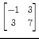 $ \displaystyle{
\begin{bmatrix}
-1 & 3 \\
3 & 7
\end{bmatrix}}$