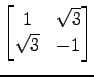$ \displaystyle{
\begin{bmatrix}
1 & \sqrt{3} \\
\sqrt{3} & -1
\end{bmatrix}}$