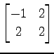 $ \displaystyle{
\begin{bmatrix}
-1 & 2 \\
2 & 2
\end{bmatrix}}$