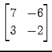 $ \displaystyle{
\begin{bmatrix}
7 & -6 \\
3 & -2
\end{bmatrix}}$
