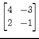$ \displaystyle{
\begin{bmatrix}
4 & -3 \\
2 & -1
\end{bmatrix}}$