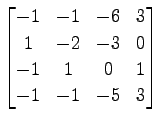 $ \displaystyle{
\begin{bmatrix}
-1 & -1 & -6 & 3 \\
1 & -2 & -3 & 0 \\
-1 & 1 & 0 & 1 \\
-1 & -1 & -5 & 3
\end{bmatrix}}$