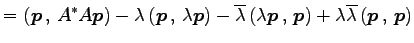 $\displaystyle = \left({\vec{p}}\,,\,{A^{*}A\vec{p}}\right)- \lambda\left({\vec{...
...{\vec{p}}\right)+ \lambda\overline{\lambda}\left({\vec{p}}\,,\,{\vec{p}}\right)$