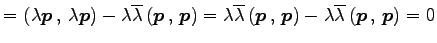 $\displaystyle = \left({\lambda\vec{p}}\,,\,{\lambda\vec{p}}\right)- \lambda\ove...
...vec{p}}\right)- \lambda\overline{\lambda}\left({\vec{p}}\,,\,{\vec{p}}\right)=0$