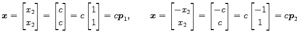 $\displaystyle \vec{x}= \begin{bmatrix}x_2 \\ x_2 \end{bmatrix} = \begin{bmatrix...
...ix}-c \\ c \end{bmatrix} = c \begin{bmatrix}-1 \\ 1 \end{bmatrix} = c \vec{p}_2$