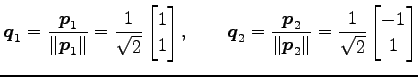 $\displaystyle \vec{q}_1=\frac{\vec{p}_1}{\Vert\vec{p}_1\Vert}= \frac{1}{\sqrt{2...
...}{\Vert\vec{p}_2\Vert}= \frac{1}{\sqrt{2}} \begin{bmatrix}-1 \\ 1 \end{bmatrix}$