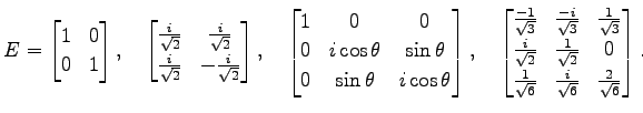 $\displaystyle E= \begin{bmatrix}1 & 0 \\ 0 & 1 \end{bmatrix}, \quad \begin{bmat...
... \\ \frac{1}{\sqrt{6}} & \frac{i}{\sqrt{6}} & \frac{2}{\sqrt{6}} \end{bmatrix}.$