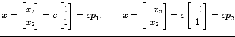 $\displaystyle \vec{x}= \begin{bmatrix}x_2 \\ x_2 \end{bmatrix} = c \begin{bmatr...
...}-x_2 \\ x_2 \end{bmatrix} = c \begin{bmatrix}-1 \\ 1 \end{bmatrix} =c\vec{p}_2$