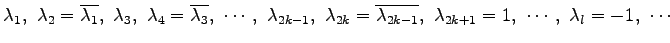 $\displaystyle \lambda_1,\,\,\lambda_2=\overline{\lambda_1},\,\, \lambda_3,\,\,\...
...lambda_{2k-1}},\,\, \lambda_{2k+1}=1,\,\, \cdots,\,\, \lambda_{l}=-1,\,\,\cdots$