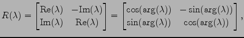 $\displaystyle R(\lambda)= \begin{bmatrix}\mathrm{Re}(\lambda) & -\mathrm{Im}(\l...
...\sin(\arg(\lambda)) \\ \sin(\arg(\lambda)) & \cos(\arg(\lambda)) \end{bmatrix},$