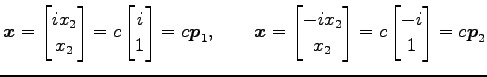 $\displaystyle \vec{x}= \begin{bmatrix}ix_2 \\ x_2 \end{bmatrix} = c \begin{bmat...
...-ix_2 \\ x_2 \end{bmatrix} = c \begin{bmatrix}-i \\ 1 \end{bmatrix} =c\vec{p}_2$