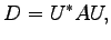 $\displaystyle D=U^{*}AU,$