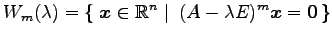 $\displaystyle W_m(\lambda)= \left\{\left.\,{\vec{x}\in\mathbb{R}^n}\,\,\right\vert\,\,{(A-\lambda E)^m\vec{x}=\vec{0}}\,\right\}$
