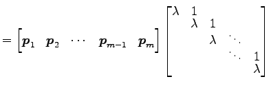 $\displaystyle = \begin{bmatrix}\vec{p}_1 & \vec{p}_2 & \cdots & \vec{p}_{m-1} &...
...bda & \ddots \\ [-1ex] & & & \ddots & 1 \\ [-1ex] & & & & \lambda \end{bmatrix}$
