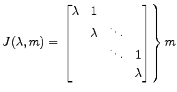 $\displaystyle J(\lambda,m)= \left. \begin{bmatrix}\lambda & 1 \\ & \lambda & \ddots \\ & & \ddots & 1 \\ & & & \lambda \end{bmatrix} \right\}m$