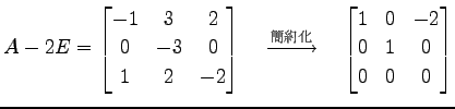 $\displaystyle A-2E= \begin{bmatrix}-1 & 3 & 2 \\ 0 &-3 & 0 \\ 1 & 2 &-2 \end{bm...
...{}}\quad \begin{bmatrix}1 & 0 &-2 \\ 0 & 1 & 0 \\ 0 & 0 & 0 \end{bmatrix}$