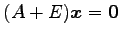 $ (A+E)\vec{x}=\vec{0}$