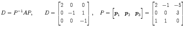 $\displaystyle D=P^{-1}AP, \qquad D= \begin{bmatrix}2 & 0 & 0 \\ 0 & -1 & 1 \\ 0...
...d{bmatrix} = \begin{bmatrix}2 & -1 & -5 \\ 0 & 0 & 3 \\ 1 & 1 & 0 \end{bmatrix}$