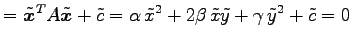 $\displaystyle ={\tilde{\vec{x}}}^{T}A\tilde{\vec{x}}+\tilde{c} = \alpha\,\tilde{x}^2+ 2\beta\,\tilde{x}\tilde{y}+ \gamma\,\tilde{y}^2+ \tilde{c}=0$