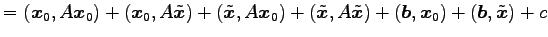 $\displaystyle = (\vec{x}_0,A\vec{x}_0)+ (\vec{x}_0,A\tilde{\vec{x}})+ (\tilde{\...
...e{\vec{x}},A\tilde{\vec{x}})+ (\vec{b},\vec{x}_0)+ (\vec{b},\tilde{\vec{x}})+ c$