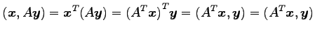$\displaystyle (\vec{x},A\vec{y})= {\vec{x}}^{T}(A\vec{y})= {({A}^{T}\vec{x})}^{T}\vec{y}= ({A}^{T}\vec{x},\vec{y})= ({A}^{T}\vec{x},\vec{y})$