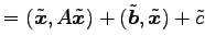 $\displaystyle = (\tilde{\vec{x}},A\tilde{\vec{x}})+ (\tilde{\vec{b}},\tilde{\vec{x}})+ \tilde{c}$