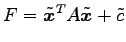 $ F={\tilde{\vec{x}}}^{T}A\tilde{\vec{x}}+\tilde{c}$