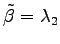 $ \tilde{\beta}=\lambda_2$