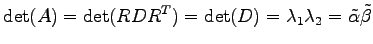 $\displaystyle \det(A)=\det(RD{R}^{T})=\det(D)=\lambda_1\lambda_2=\tilde{\alpha}\tilde{\beta}$
