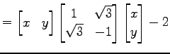 $\displaystyle = \begin{bmatrix}x & y \end{bmatrix} \begin{bmatrix}1 & \sqrt{3} \\ \sqrt{3} & -1 \end{bmatrix} \begin{bmatrix}x \\ y \end{bmatrix} -2$