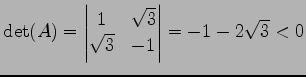 $\displaystyle \det(A)= \begin{vmatrix}1 & \sqrt{3} \\ \sqrt{3} & -1 \end{vmatrix} = -1-2\sqrt{3}<0$