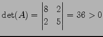 $\displaystyle \det(A)= \begin{vmatrix}8 & 2 \\ 2 & 5 \end{vmatrix} = 36>0$
