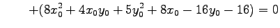 $\displaystyle \qquad +(8x_0^2+4x_0y_0+5y_0^2+8x_0-16y_0-16)=0$