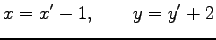 $\displaystyle x=x'-1, \qquad y=y'+2$