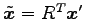 $ \tilde{\vec{x}}={R}^{T}\vec{x}'$