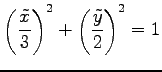 $\displaystyle \left(\frac{\tilde{x}}{3}\right)^2+ \left(\frac{\tilde{y}}{2}\right)^2=1$